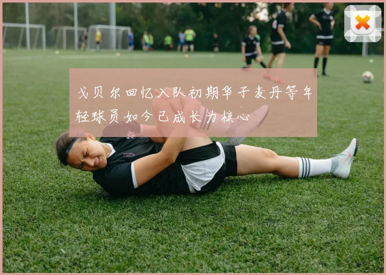 戈贝尔回忆入队初期华子麦丹等年轻球员如今已成长为核心